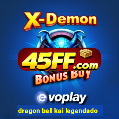 dragon ball kai legendado